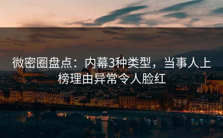 微密圈盘点：内幕3种类型，当事人上榜理由异常令人脸红